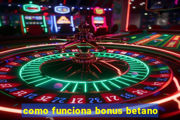 como funciona bonus betano