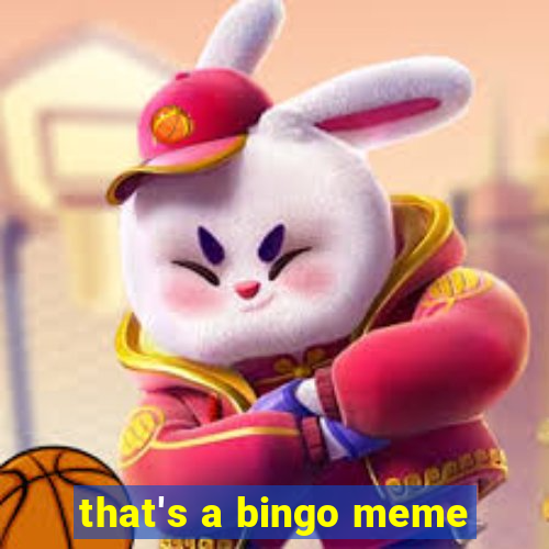 that's a bingo meme