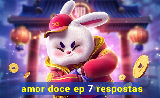 amor doce ep 7 respostas