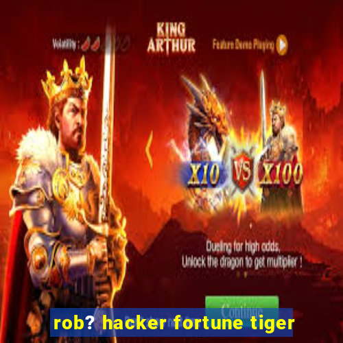 rob? hacker fortune tiger