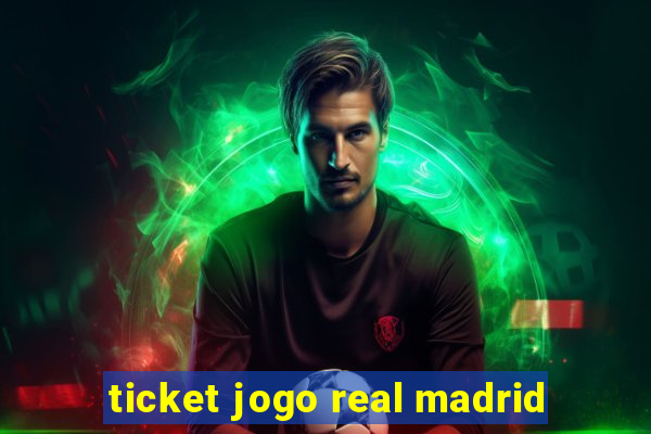 ticket jogo real madrid