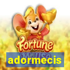 adormecis