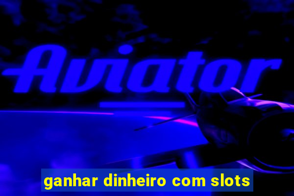 ganhar dinheiro com slots