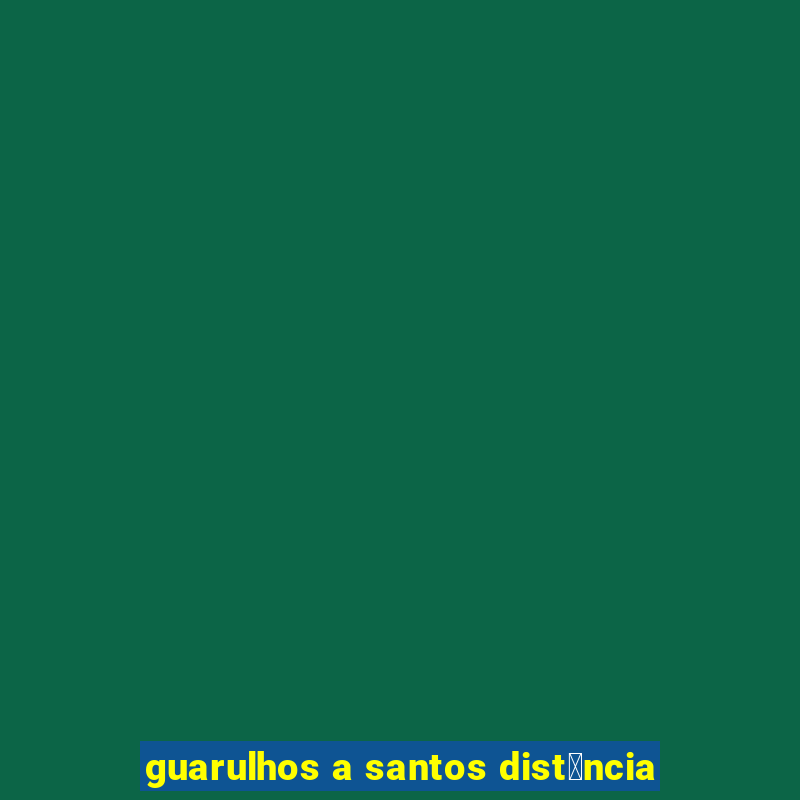 guarulhos a santos dist芒ncia