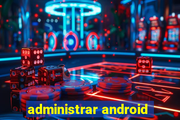 administrar android