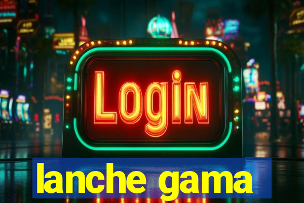 lanche gama