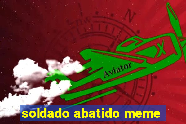 soldado abatido meme