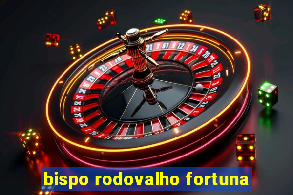 bispo rodovalho fortuna