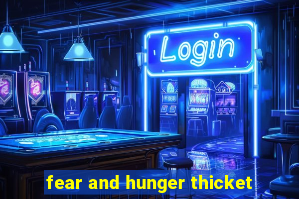 fear and hunger thicket