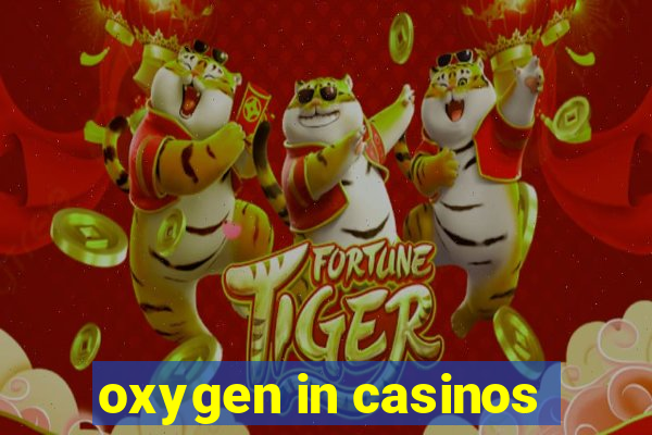 oxygen in casinos