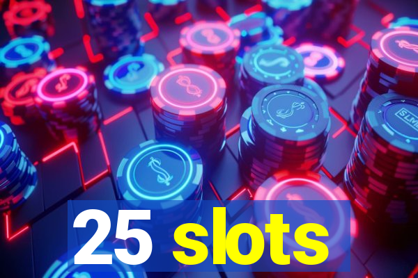 25 slots