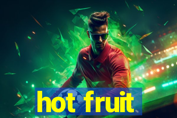 hot fruit