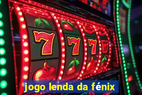 jogo lenda da fénix