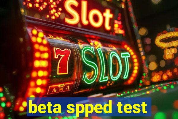 beta spped test