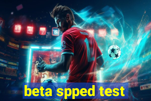 beta spped test