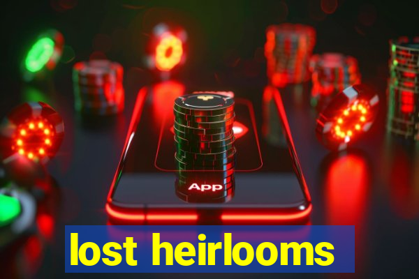 lost heirlooms