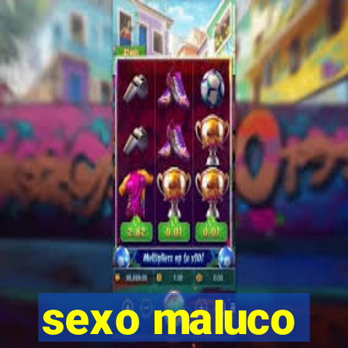 sexo maluco