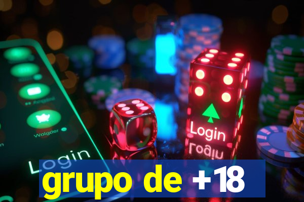 grupo de +18