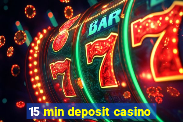 15 min deposit casino