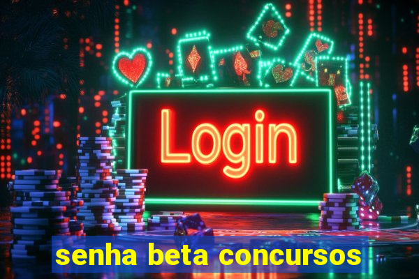 senha beta concursos