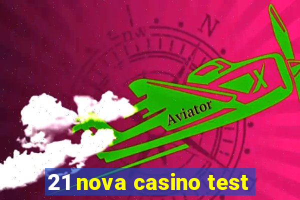 21 nova casino test