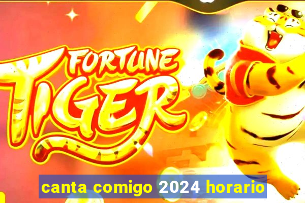 canta comigo 2024 horario