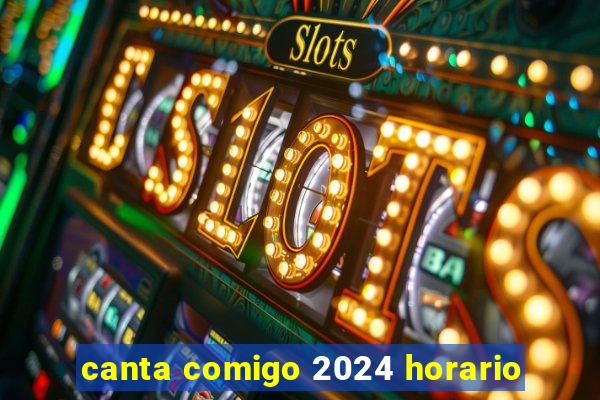 canta comigo 2024 horario