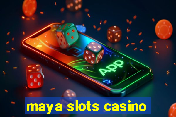 maya slots casino