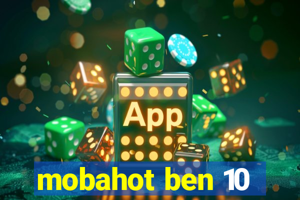 mobahot ben 10