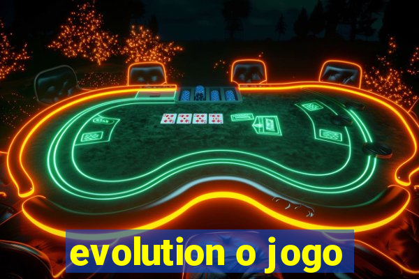 evolution o jogo