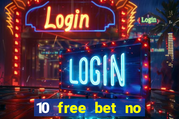 10 free bet no deposit casino