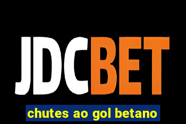 chutes ao gol betano