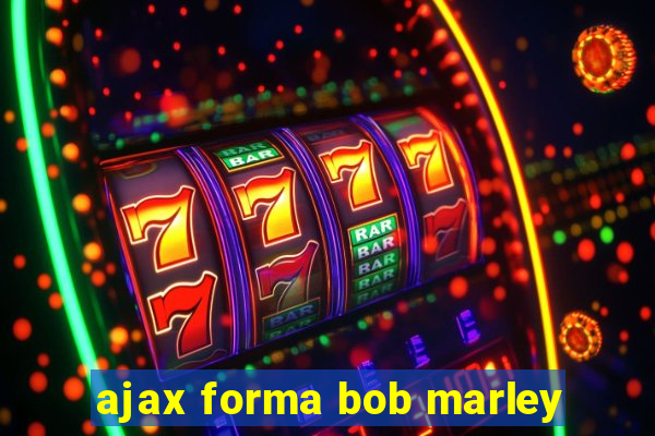 ajax forma bob marley