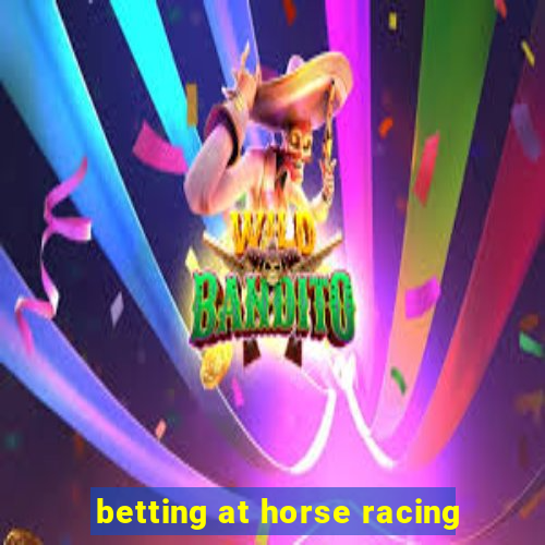 betting at horse racing