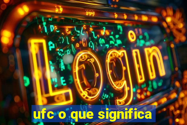 ufc o que significa