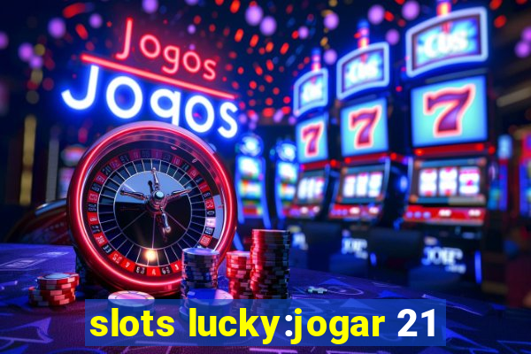 slots lucky:jogar 21