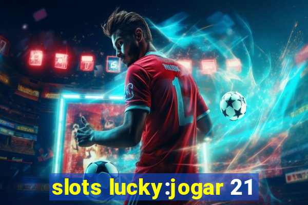 slots lucky:jogar 21