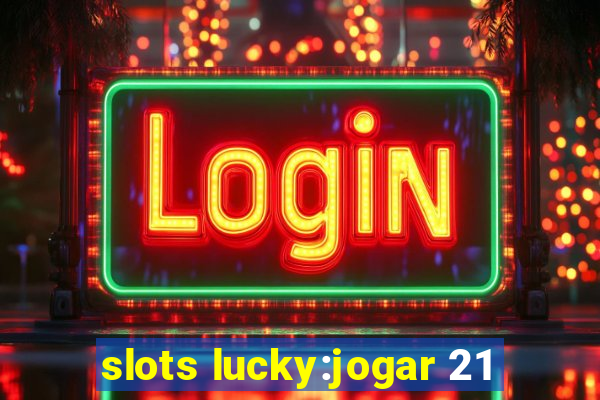 slots lucky:jogar 21