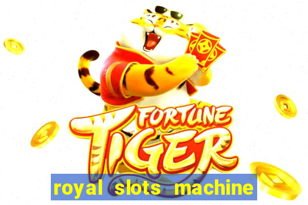 royal slots machine games hd