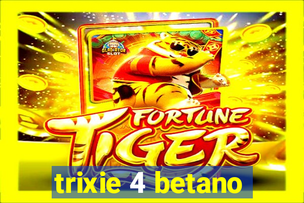 trixie 4 betano