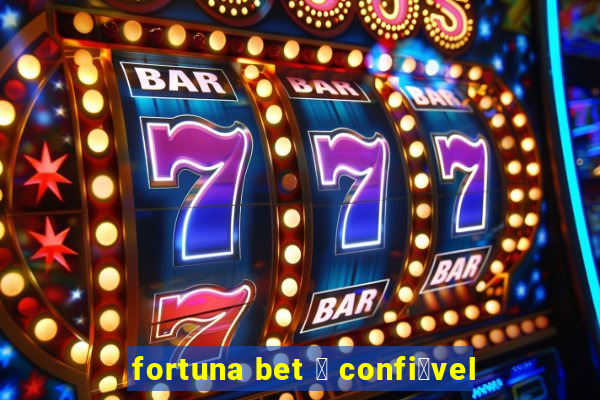 fortuna bet 茅 confi谩vel