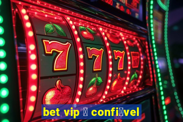 bet vip 茅 confi谩vel