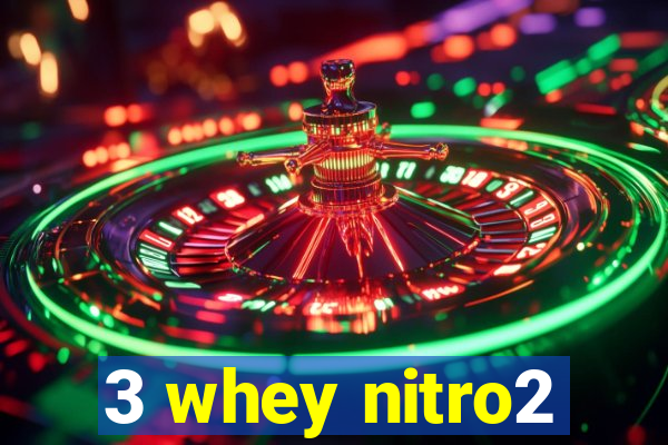 3 whey nitro2