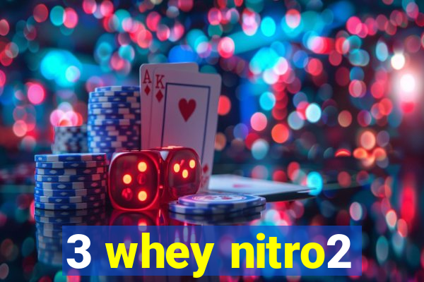 3 whey nitro2