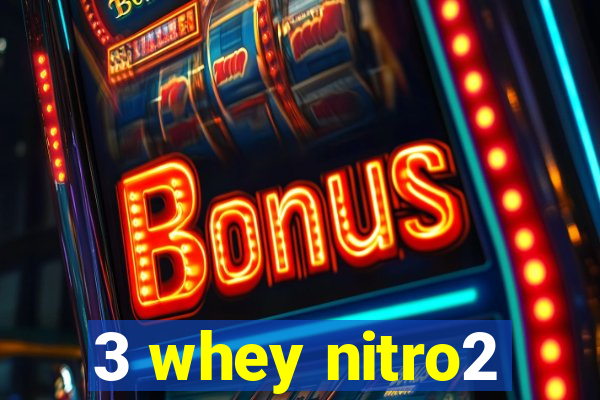 3 whey nitro2