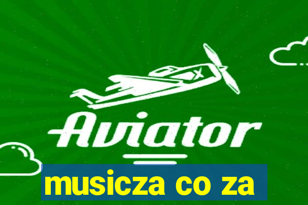 musicza co za