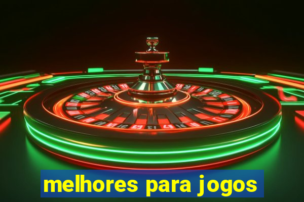 melhores para jogos