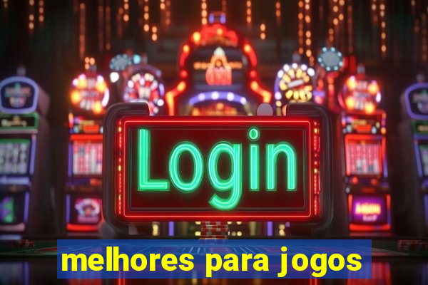 melhores para jogos