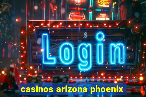 casinos arizona phoenix