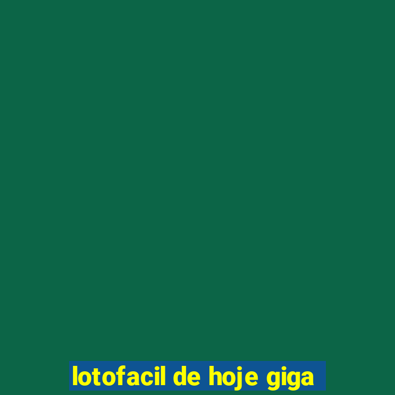 lotofacil de hoje giga